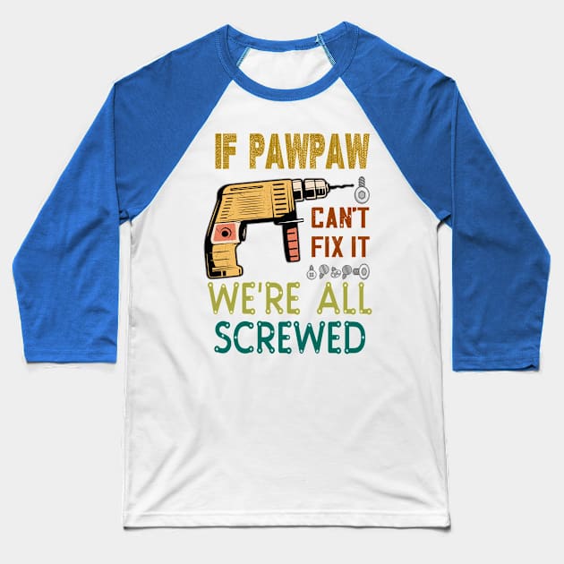 if pawpaw cant fix it we are all screwed .. fathers day gift Baseball T-Shirt by DODG99